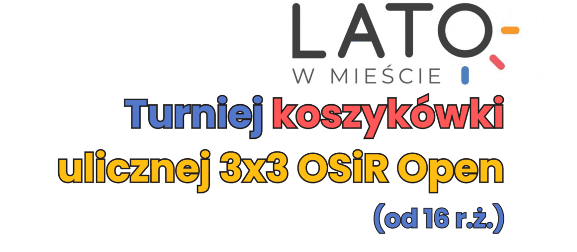  OSiR Open 3x3 – Turniej Koszykówki Ulicznej - I etap - już 6 lipca br.